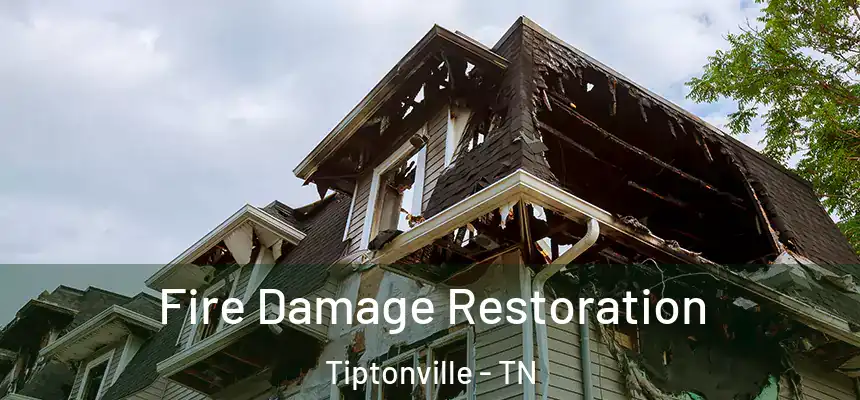 Fire Damage Restoration Tiptonville - TN