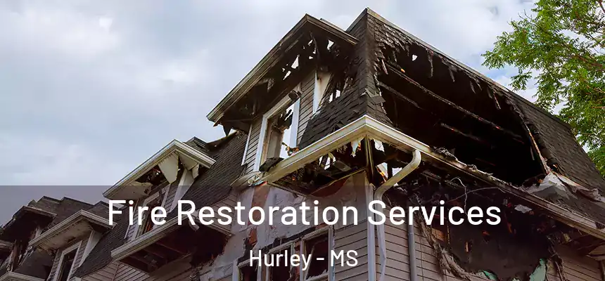 Fire Restoration Services Hurley - MS