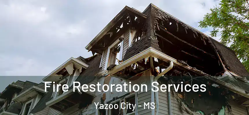 Fire Restoration Services Yazoo City - MS